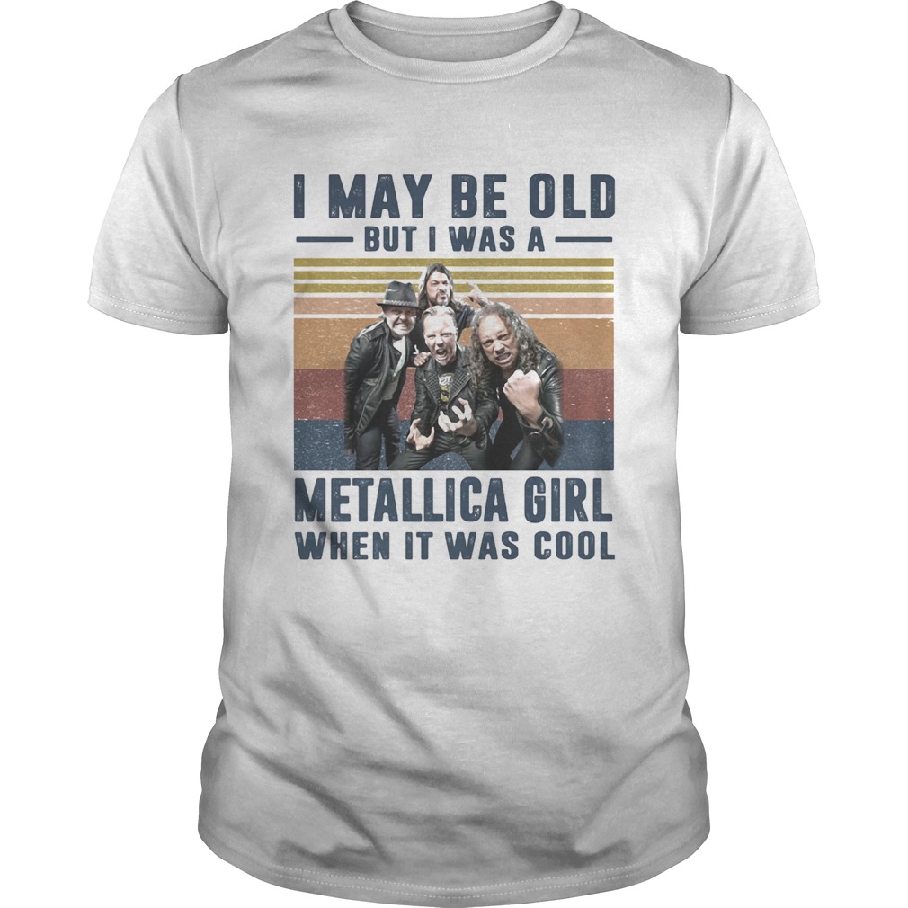 I may be old but I was a metallica band girl when it was cool vintage shirt