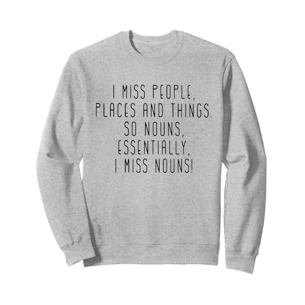 I miss people places and things so nouns essentially i miss nouns  Unisex Sweatshirt