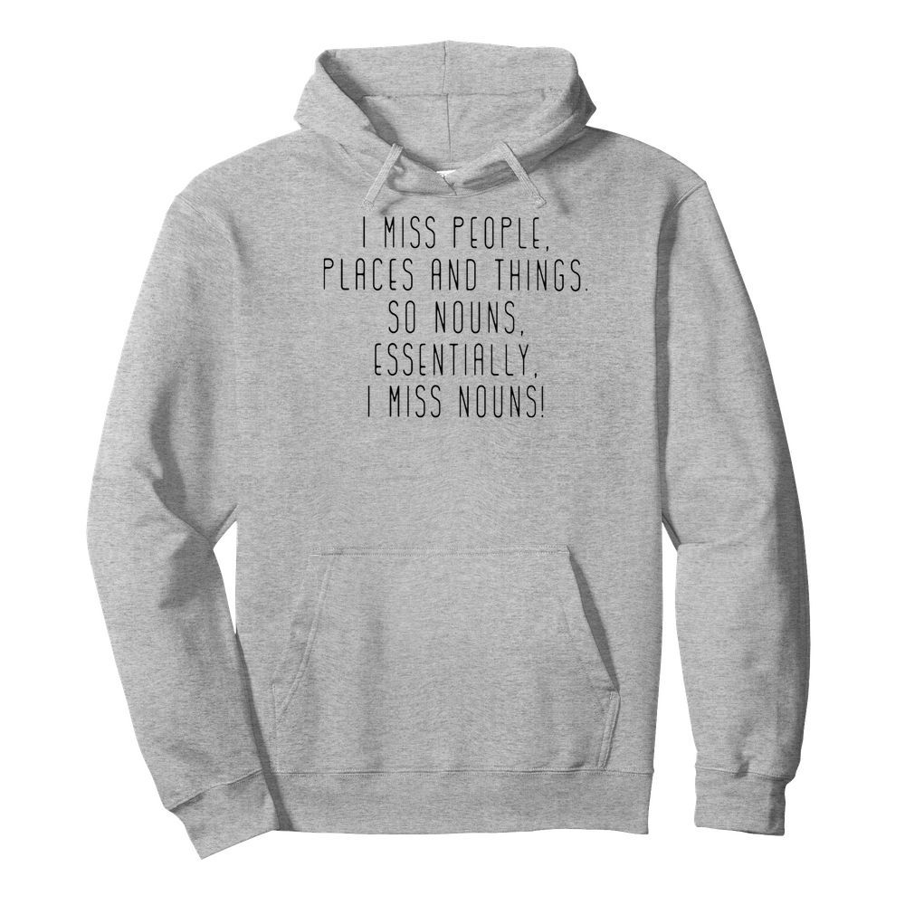 I miss people places and things so nouns essentially i miss nouns  Unisex Hoodie