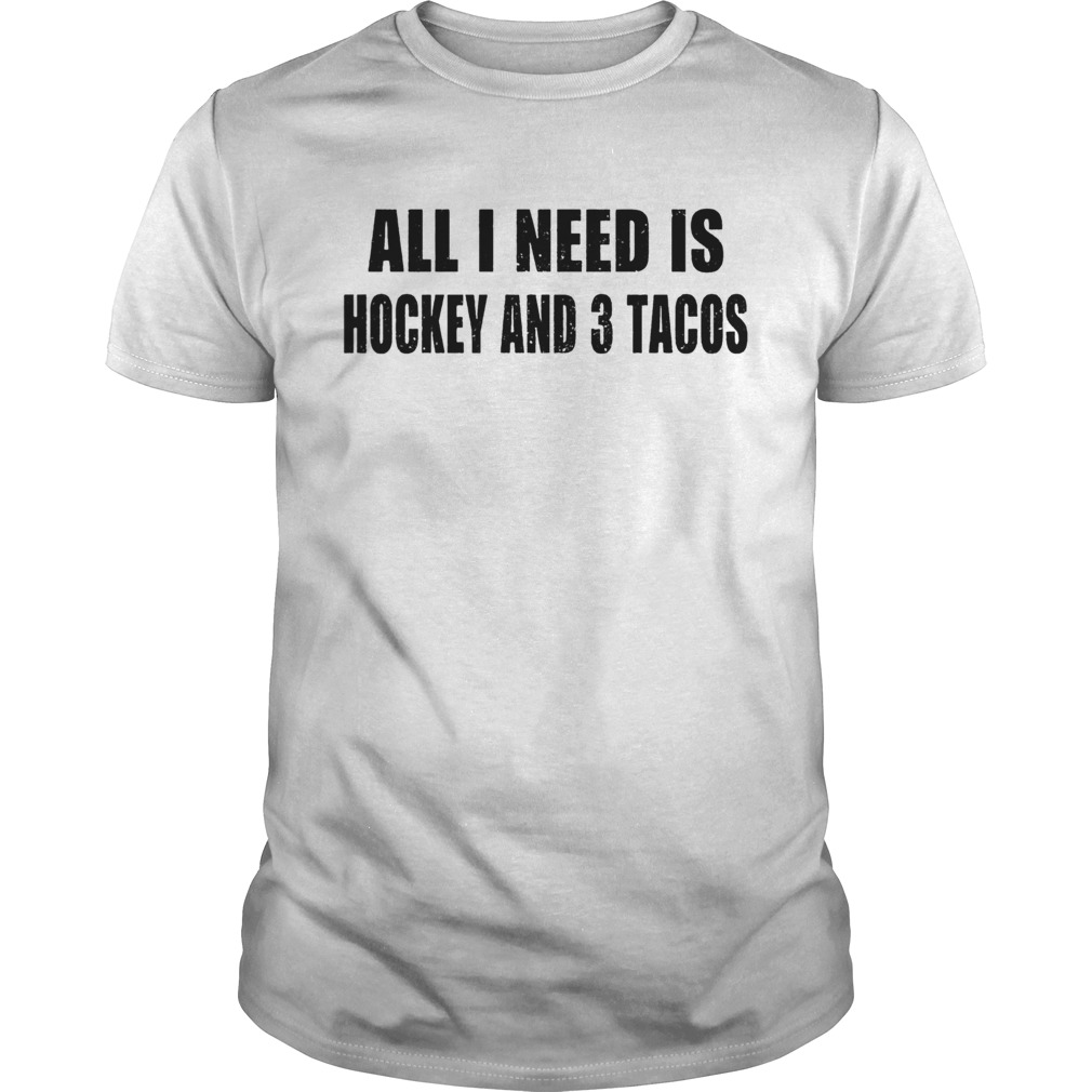 I need is hockey and 3 tacos shirt