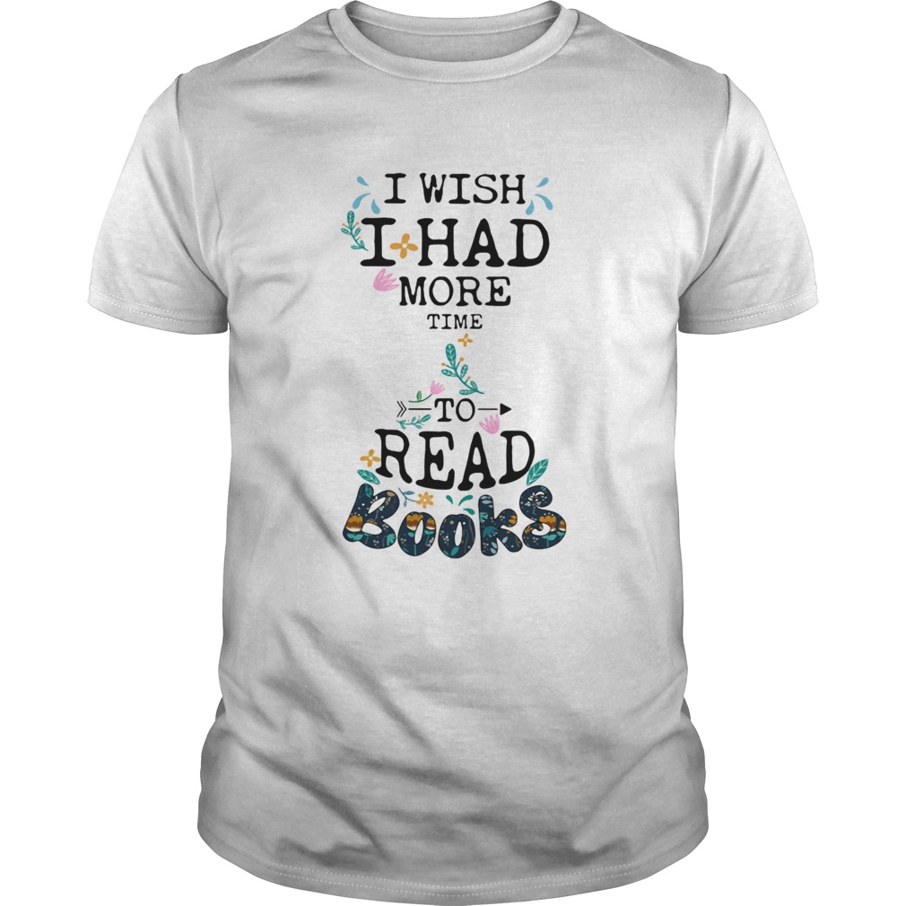 I wish I had more time to read books shirt