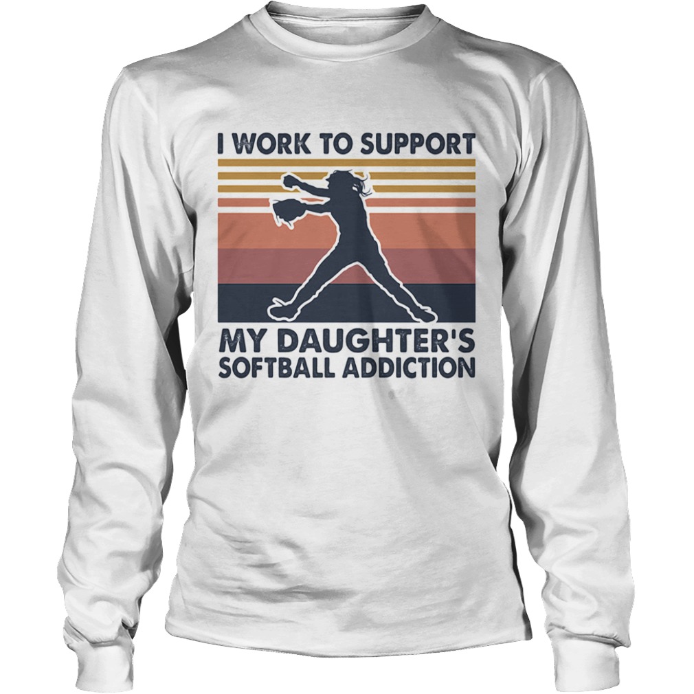 I work to support my daughters softball addiction vintage  Long Sleeve