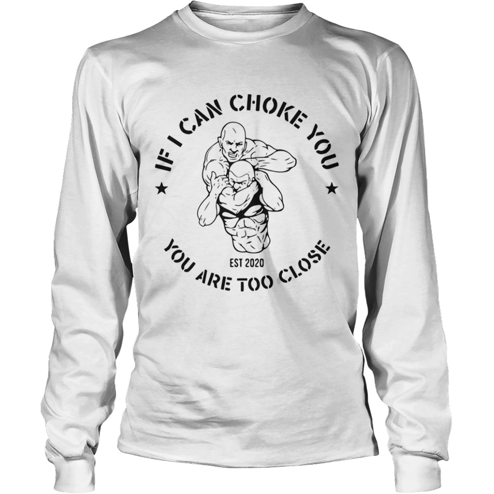 If I can choke you Jiu Jitsu you are too close Est 2020  Long Sleeve