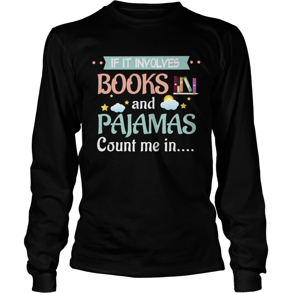 If It Involves Books And Pajamas Count Me In Reading  Long Sleeve