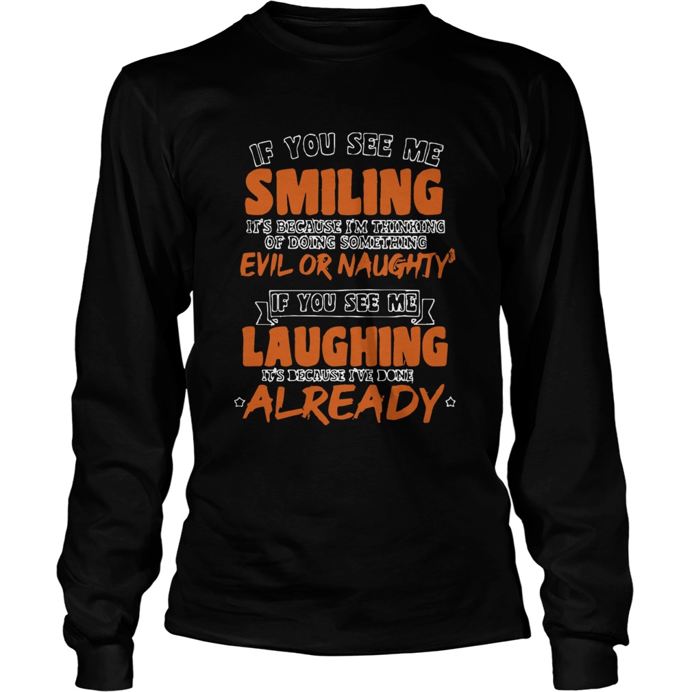 If You See Me Smiling Im Thinking Of Doing Something Evil Or Naughty  Long Sleeve