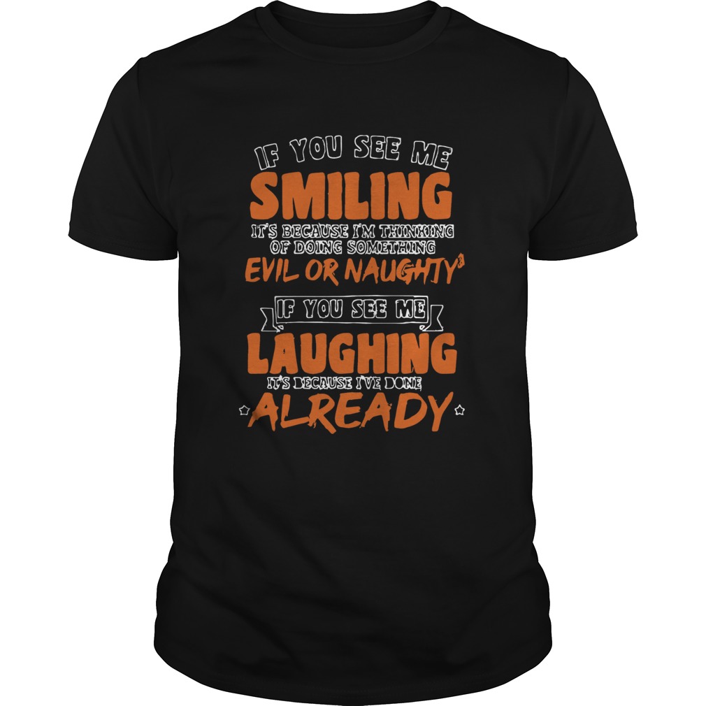 If You See Me Smiling Im Thinking Of Doing Something Evil Or Naughty shirt