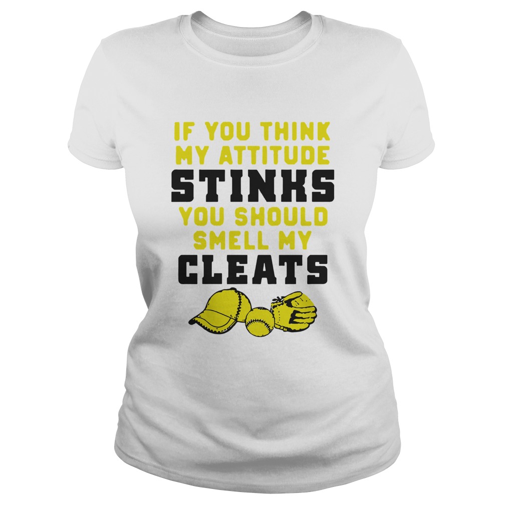 If You Think My Attitude Stinks You Should Smell My Cleats Sport  Classic Ladies