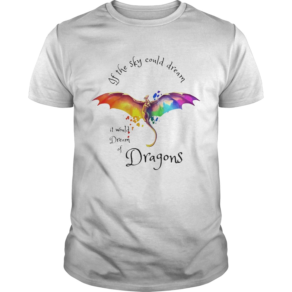 If the sky could dream it would dream of Dragons color shirt