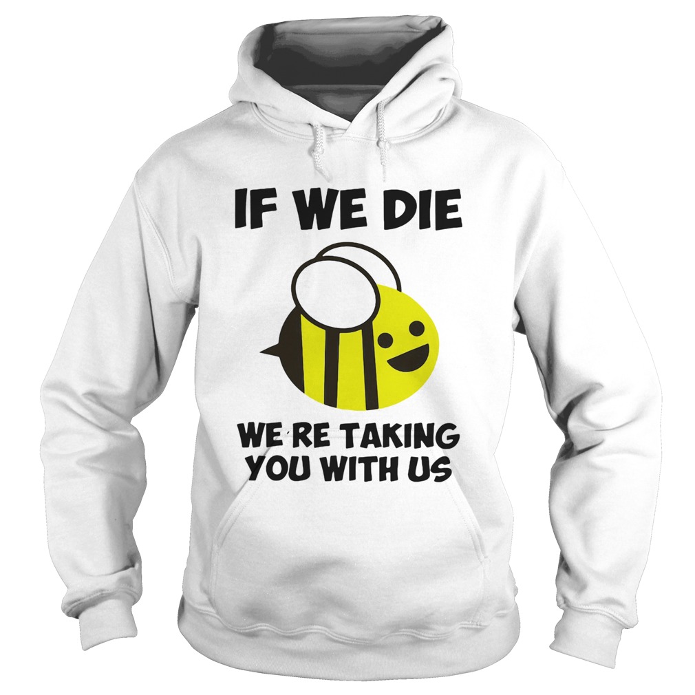 If we die were taking you with us bee  Hoodie