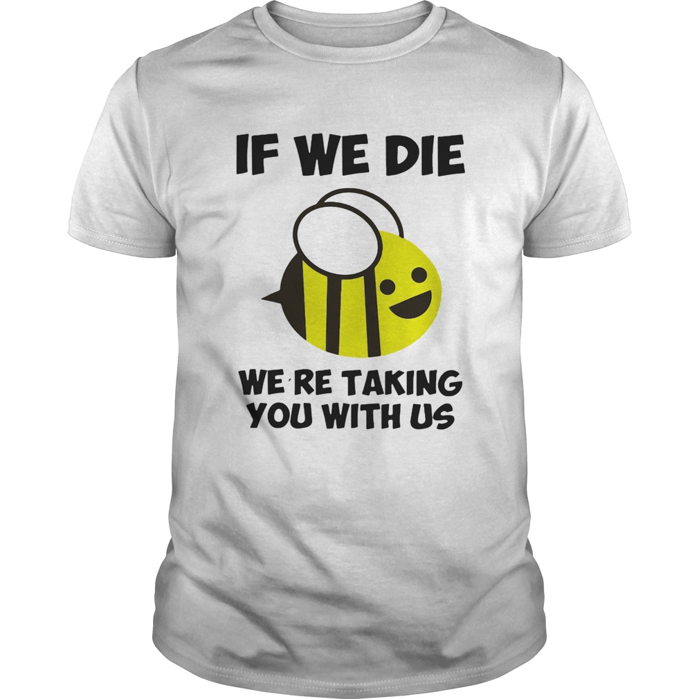 If we die were taking you with us bee  Unisex