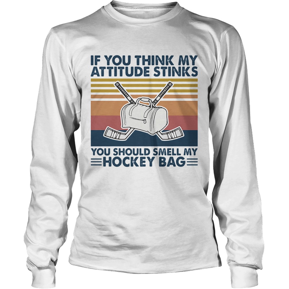 If you think my attitude stinks you should smell my hockey bag vintage  Long Sleeve