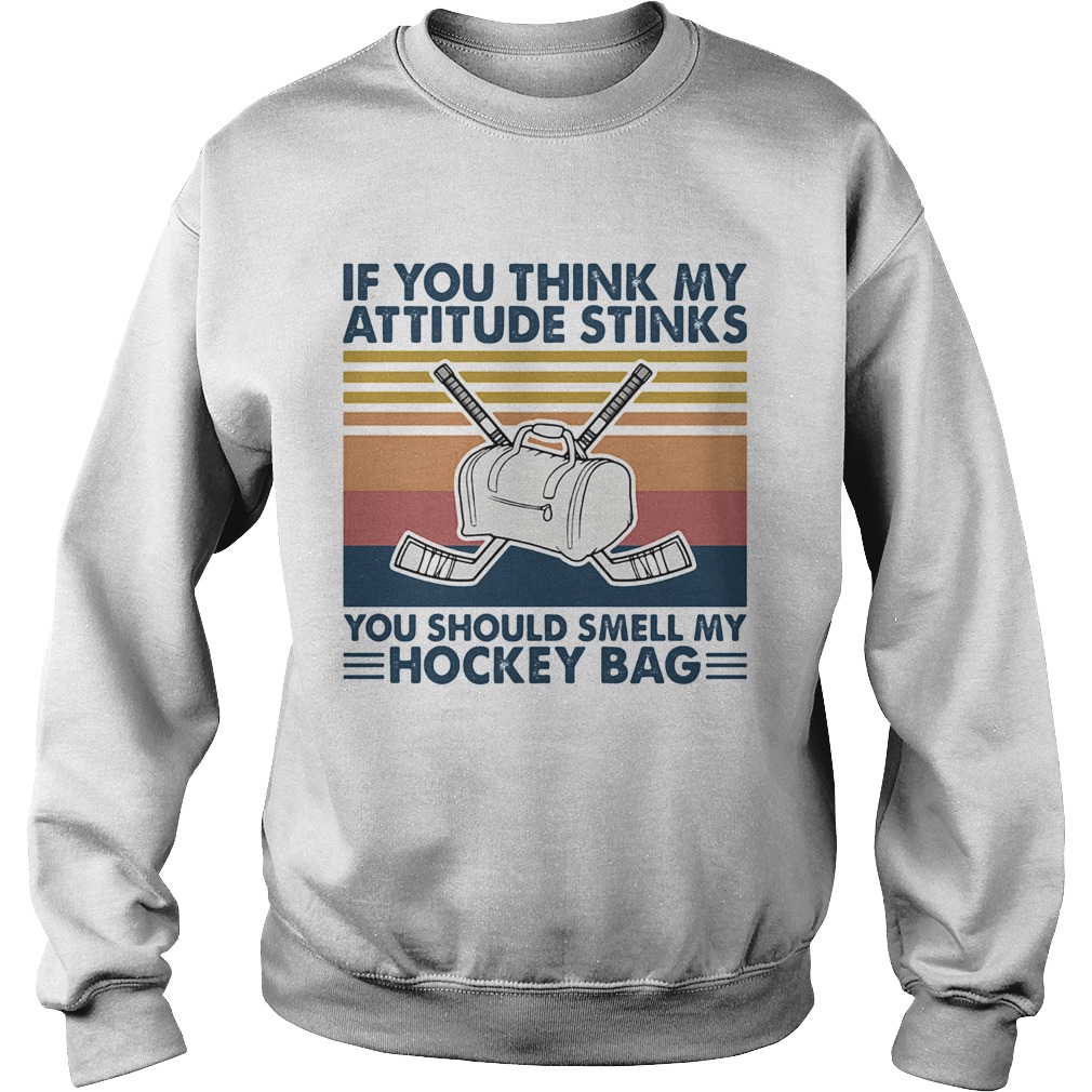 If you think my attitude stinks you should smell my hockey bag vintage  Sweatshirt