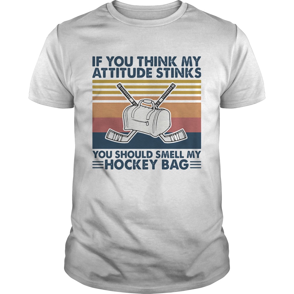 If you think my attitude stinks you should smell my hockey bag vintage  Unisex