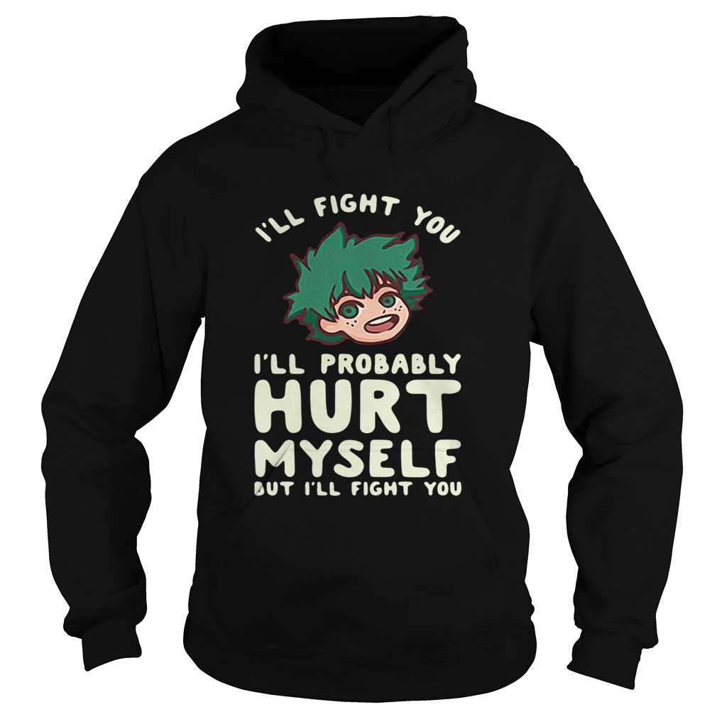 Ill Fight You Ill Probably Hurt Myself But Ill Fight You Midoriya  Hoodie