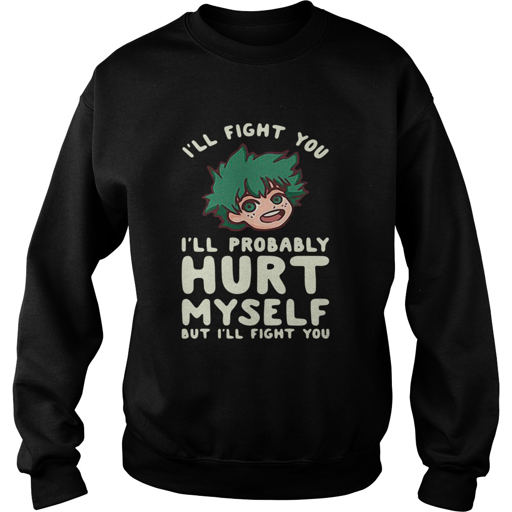 Ill Fight You Ill Probably Hurt Myself But Ill Fight You Midoriya  Sweatshirt