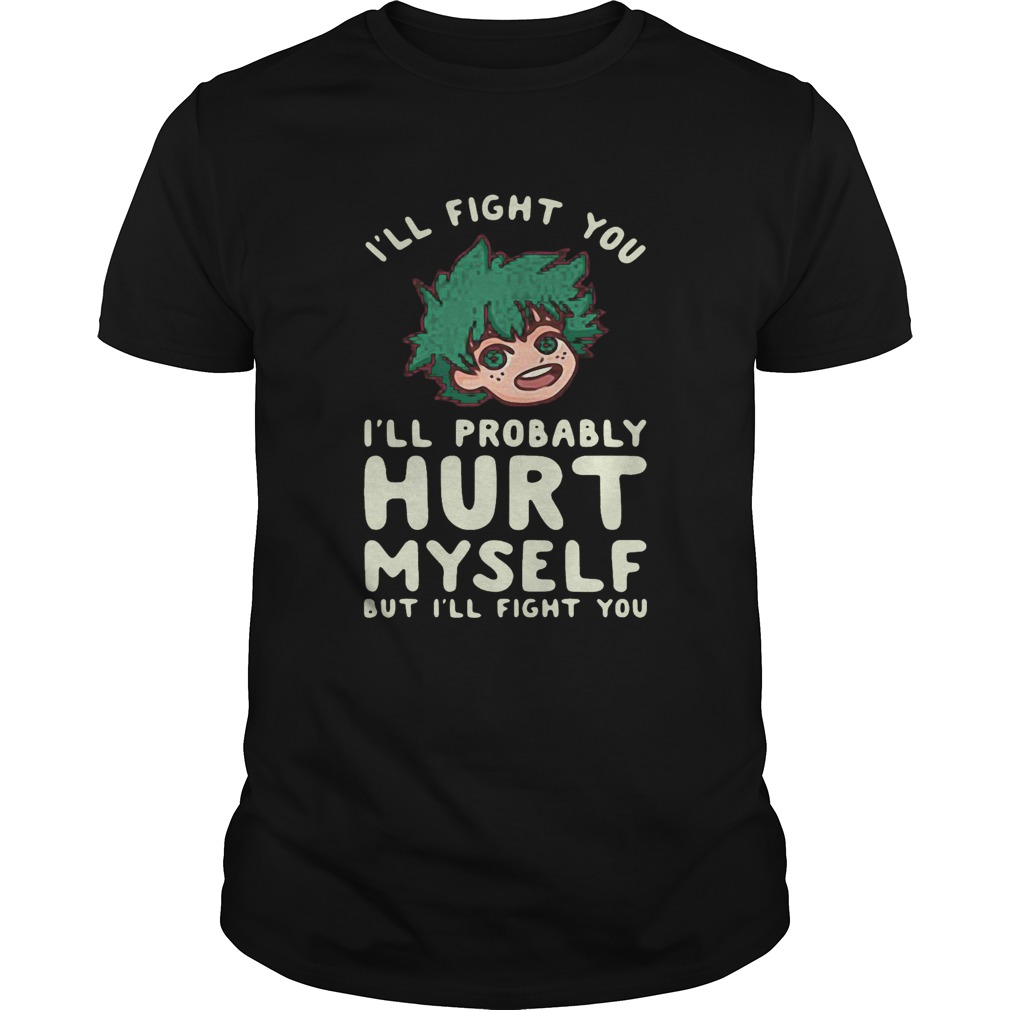 Ill Fight You Ill Probably Hurt Myself But Ill Fight You Midoriya shirt