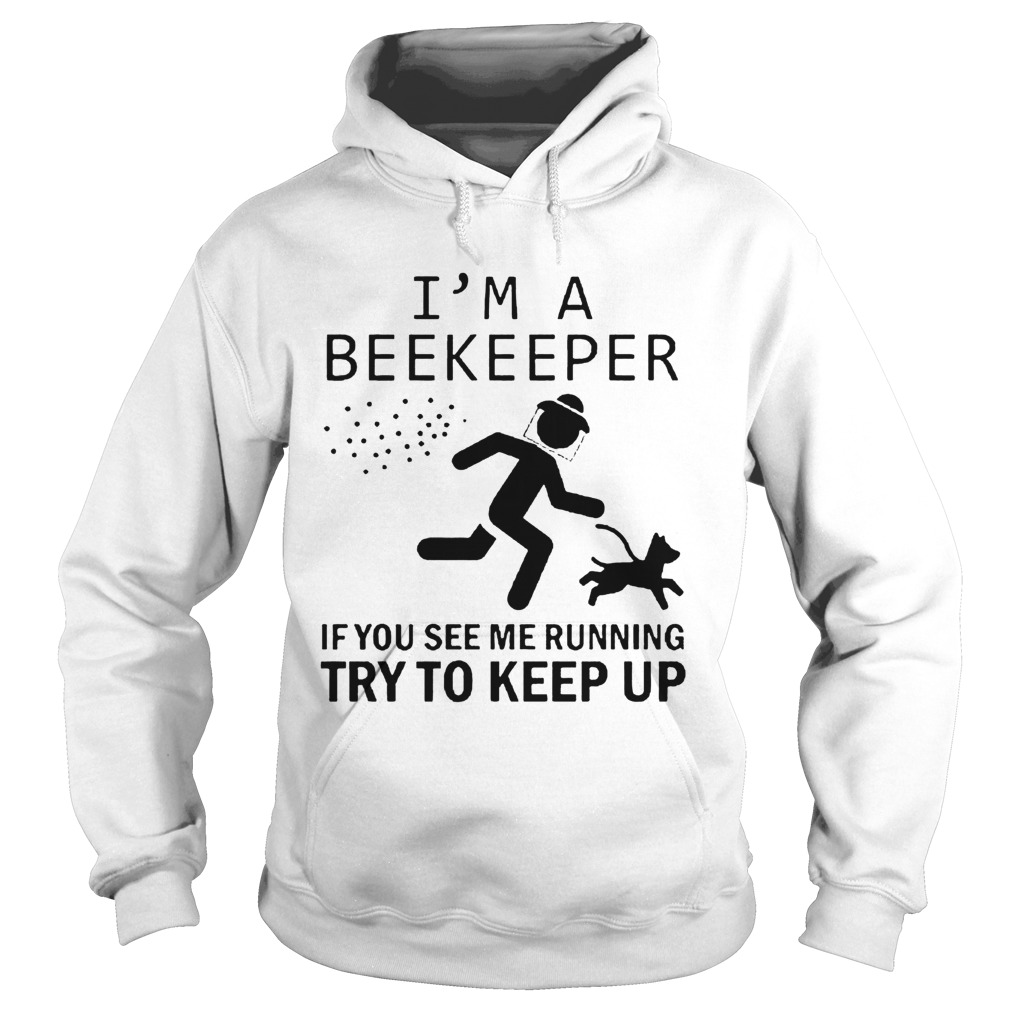 Im A Beekeeper If You See Me Running Try To Keep Up  Hoodie