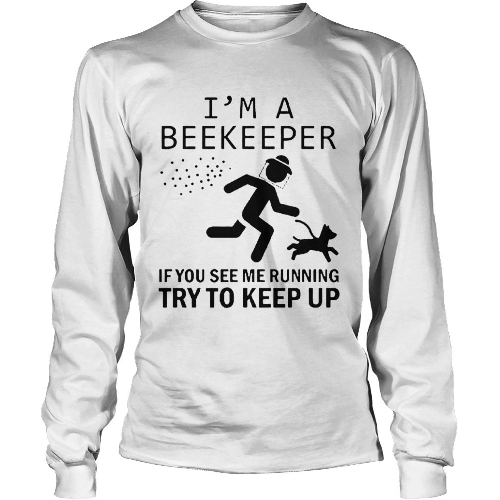 Im A Beekeeper If You See Me Running Try To Keep Up  Long Sleeve