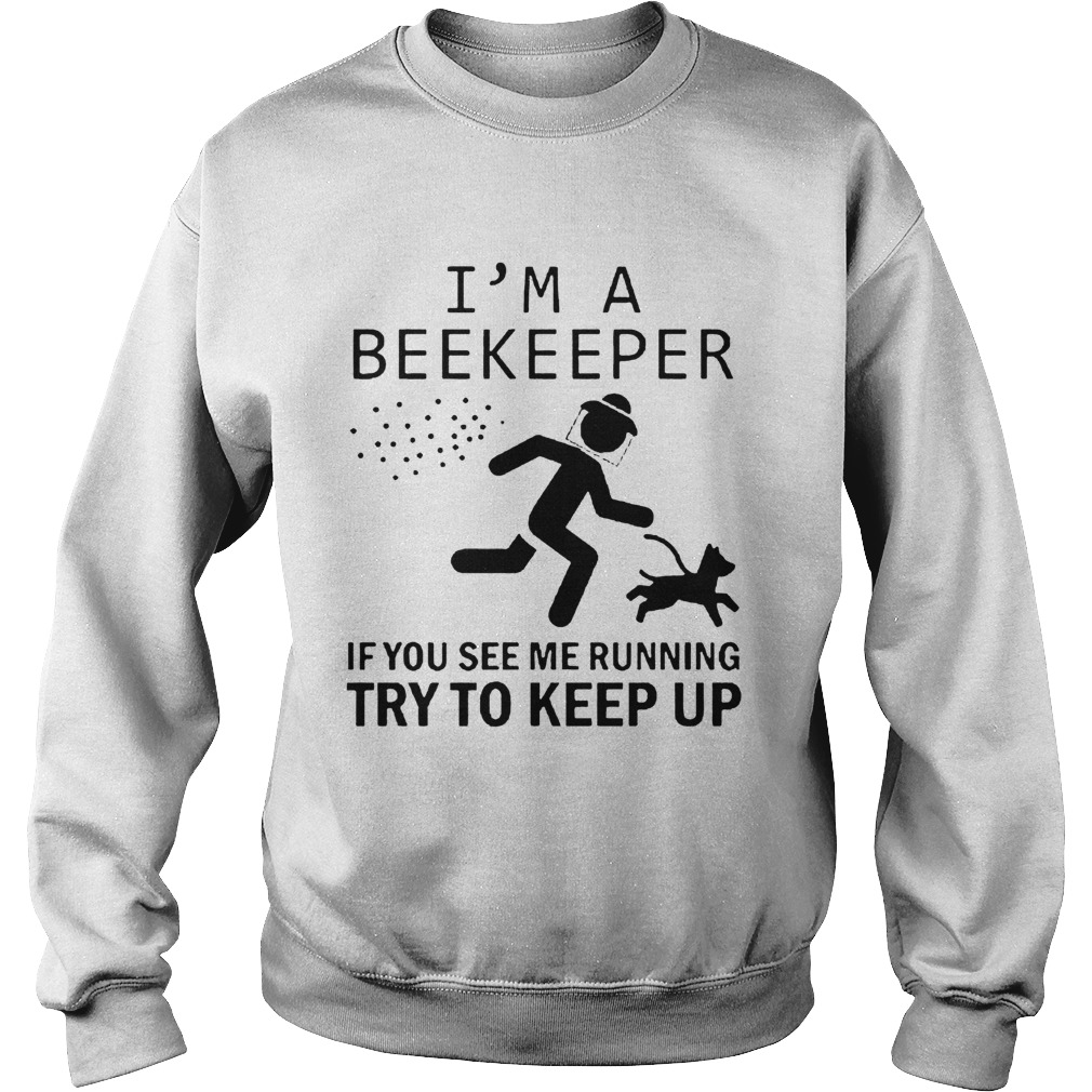 Im A Beekeeper If You See Me Running Try To Keep Up  Sweatshirt