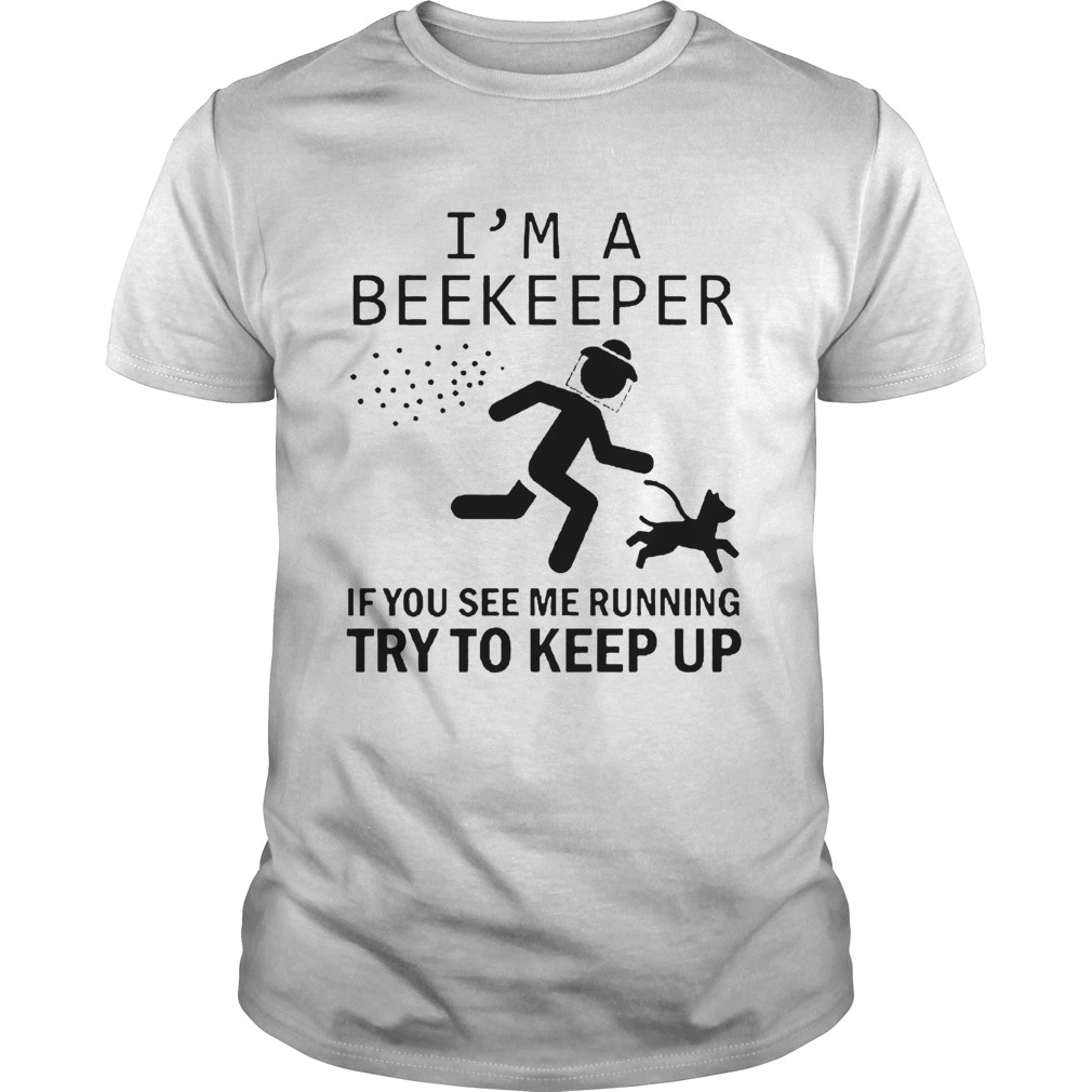 Im A Beekeeper If You See Me Running Try To Keep Up  Unisex