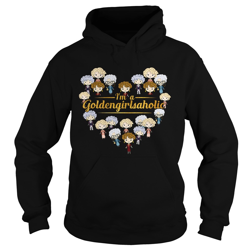 Im A Goldengirlsaholic  Hoodie