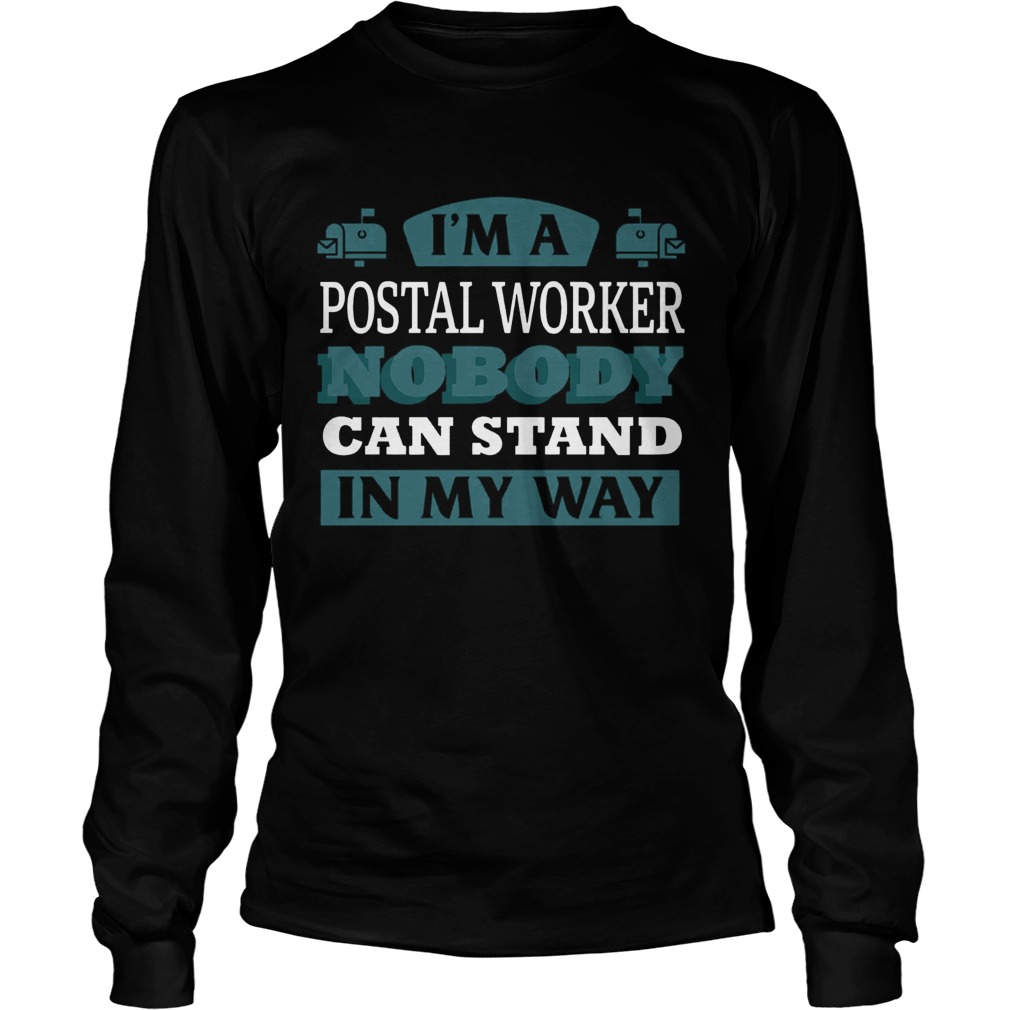 Im A Postal Worker Nobody Can Stand In My Way  Long Sleeve