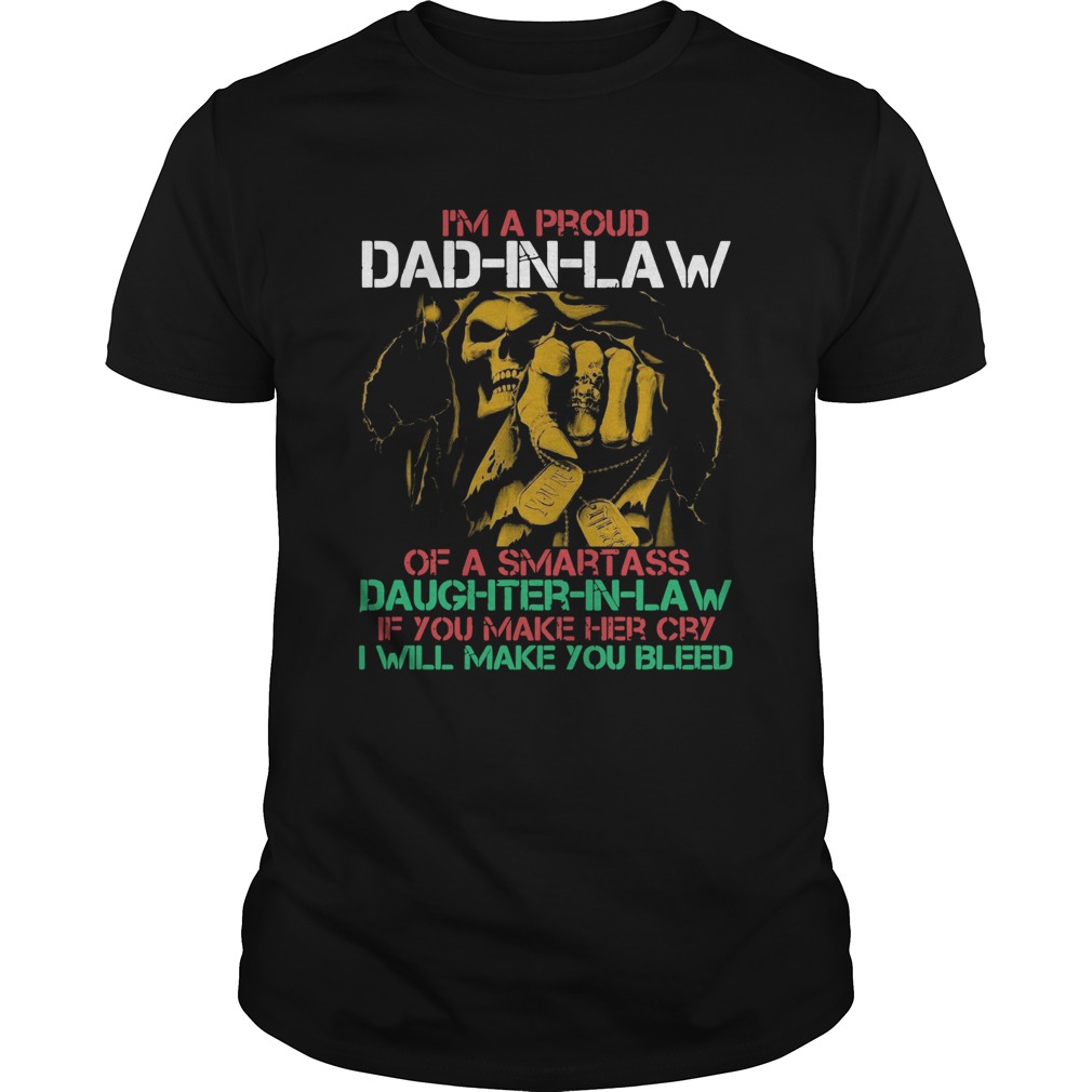 Im A Proud Dad In Law Of A Samrtass Daughter In Law If You Make Her Cry shirt