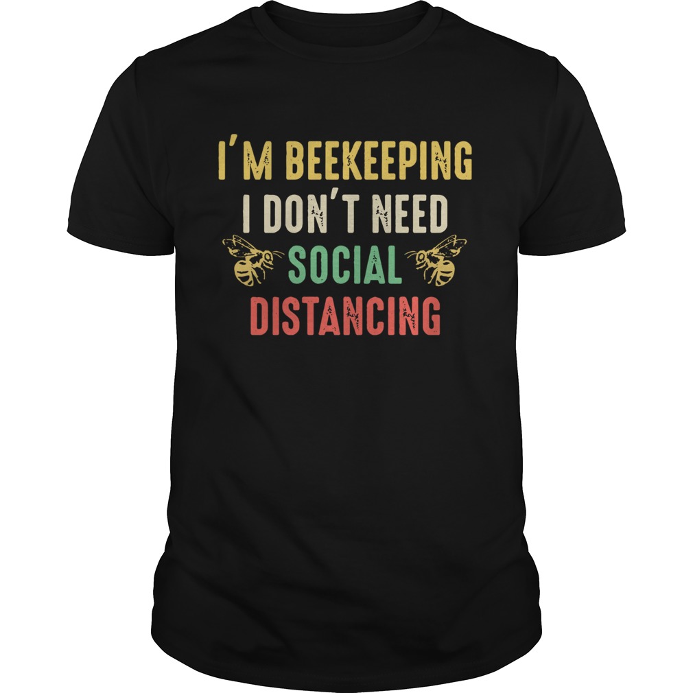 Im Beekeeper I Dont Need Social Distancing shirt