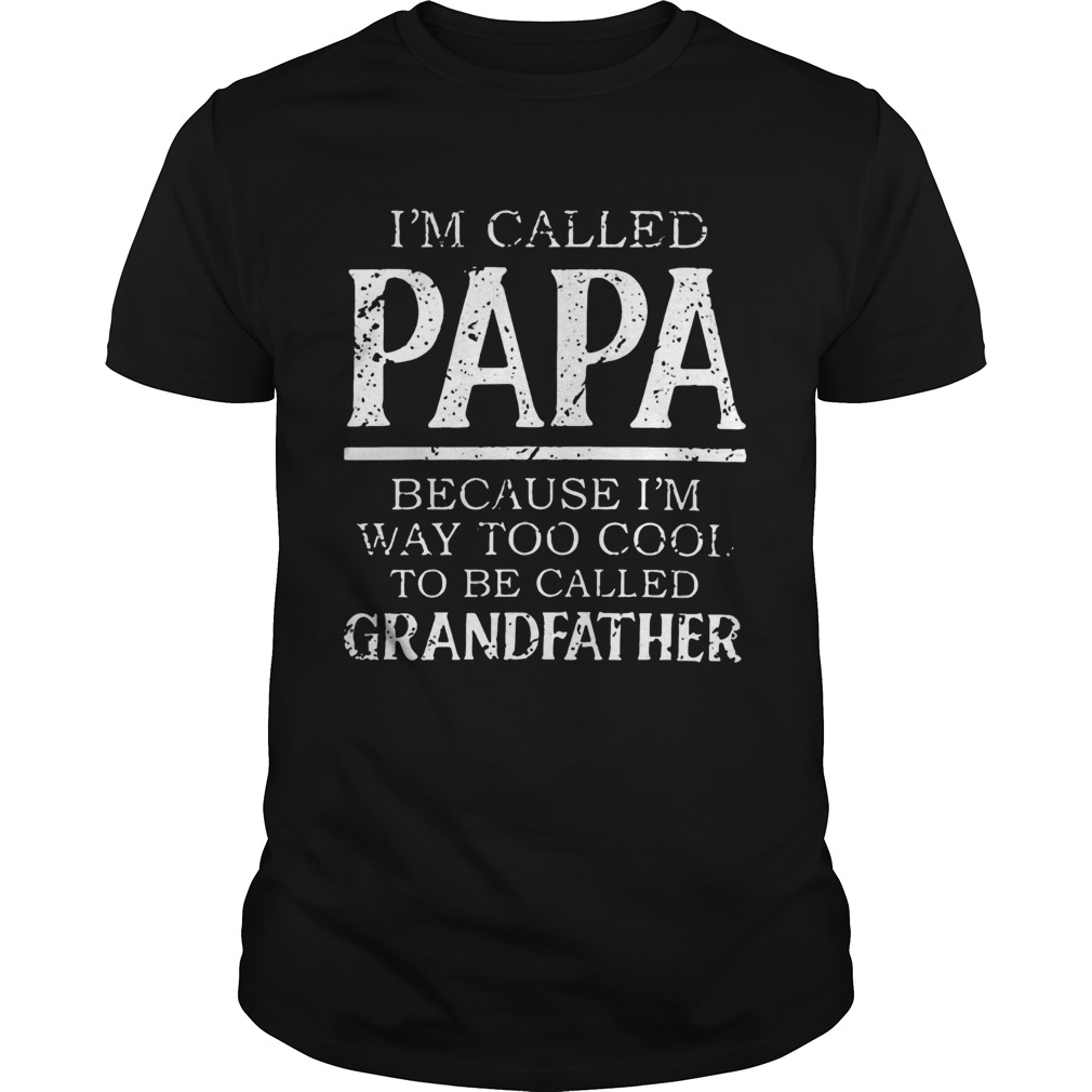 Im Called Papa Because Im Way Too Cool To Be Called Grandfahter shirt