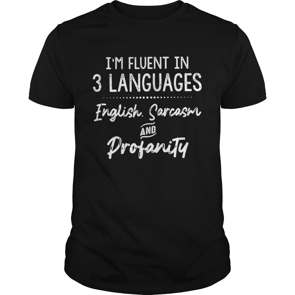 Im Fluent In 3 Languages English Sarcasm And Profanity shirt