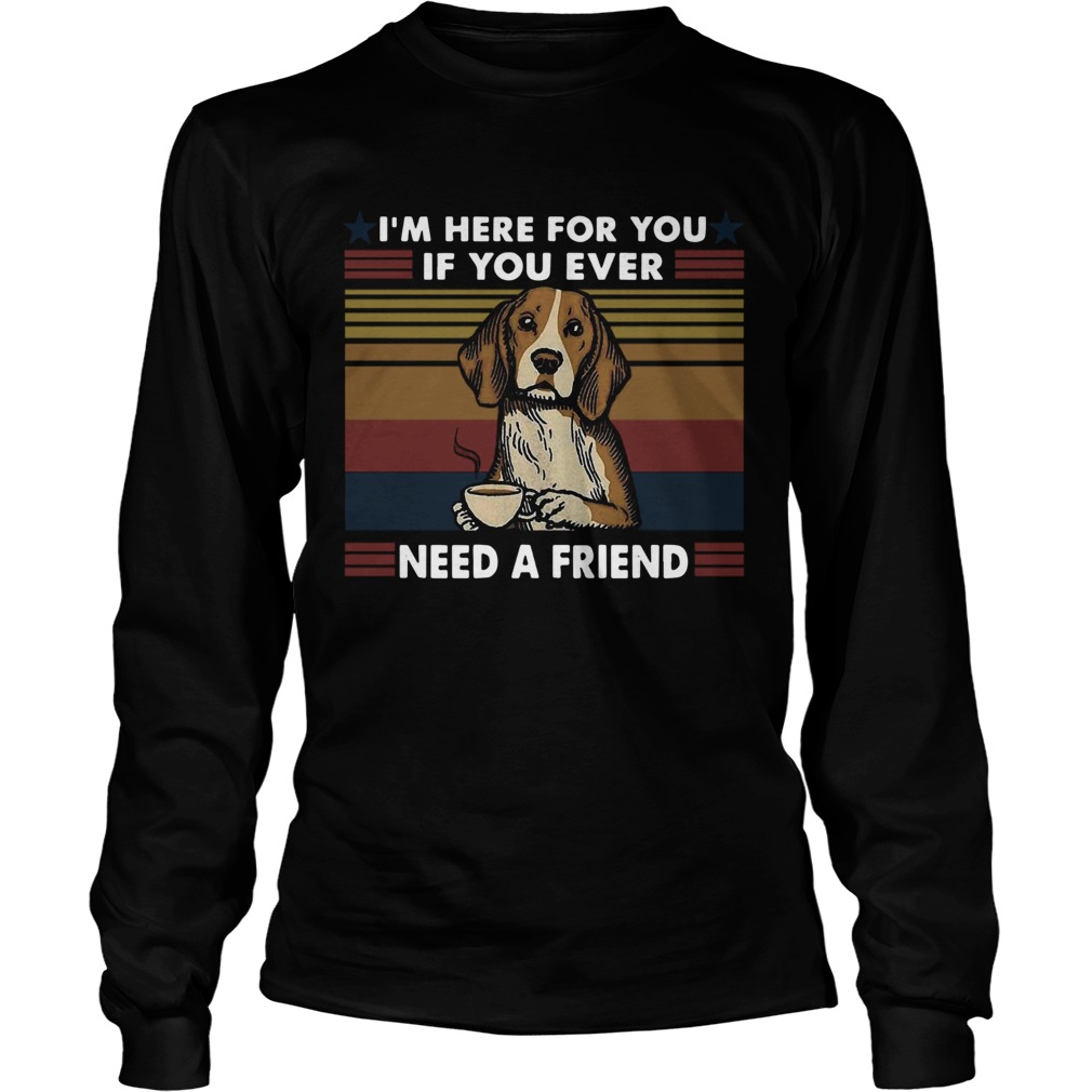 Im Here For You If You Ever Need A Friend Vintage  Long Sleeve