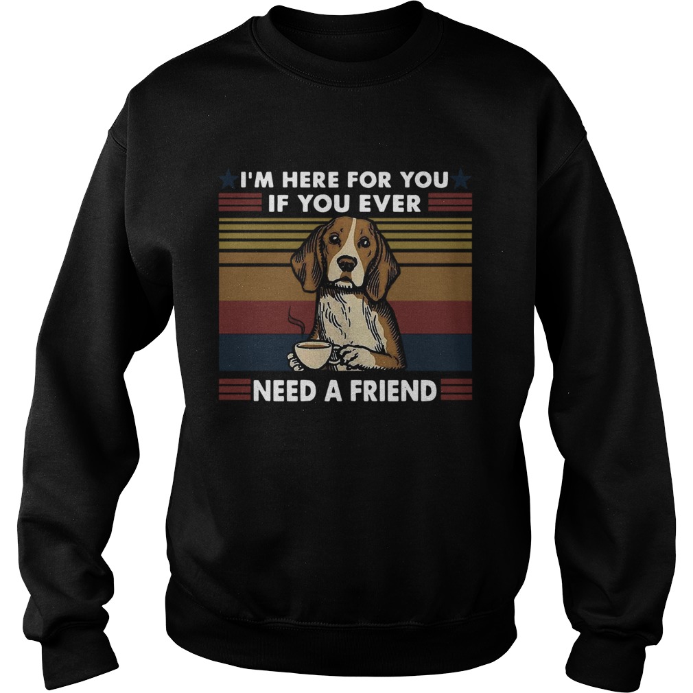 Im Here For You If You Ever Need A Friend Vintage  Sweatshirt