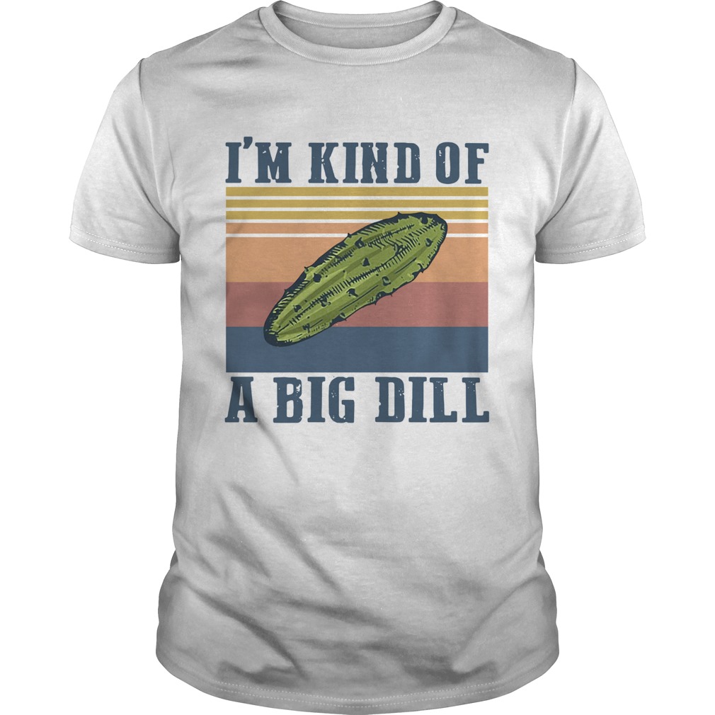 Im Kind Of A Big Dill Vintage shirt