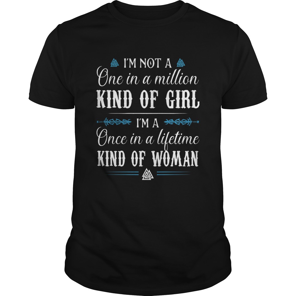 Im Not A One In A Million Kind Of Girl Im A Once In A Lifetime Kind Of Woman shirt