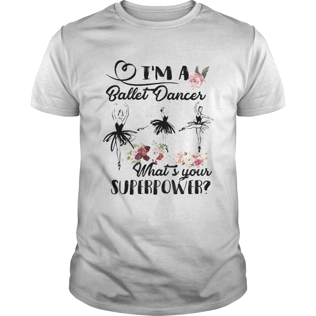 Im a ballet dance whats your superpower flower shirt