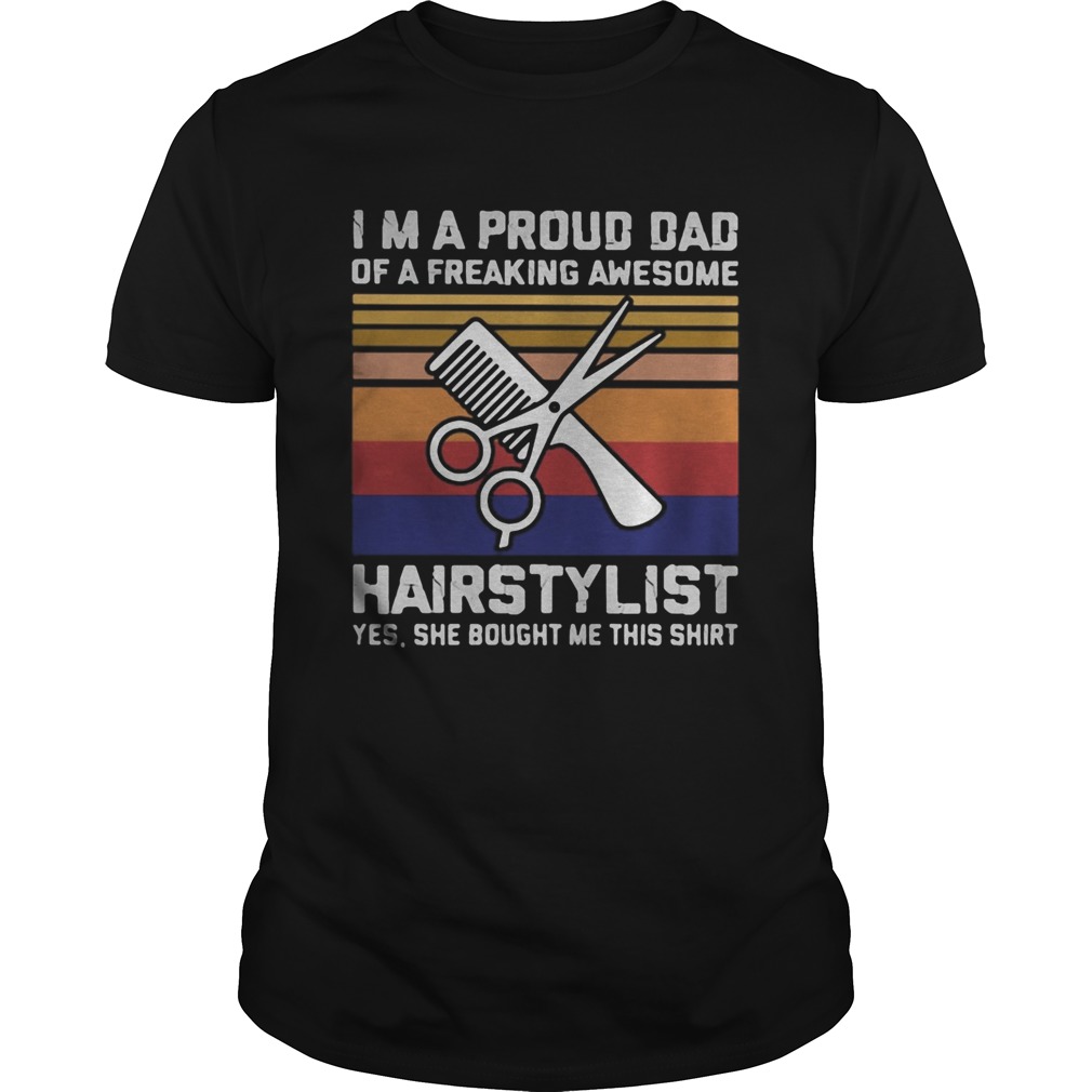 Im a proud dad of a freaking awesome hairstylist yes she bought me this shirt