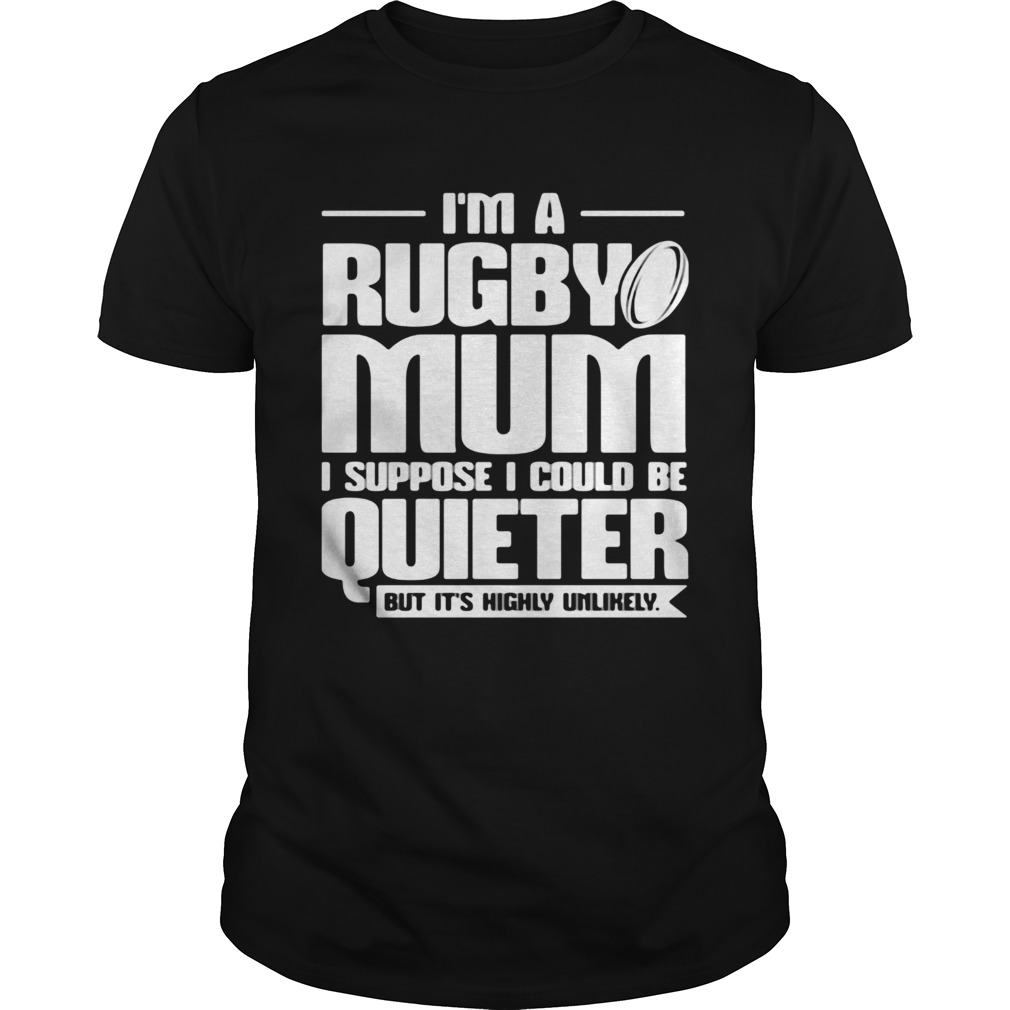 Im a rugby mum I suppose I could be quiet but its highly unlikely shirt