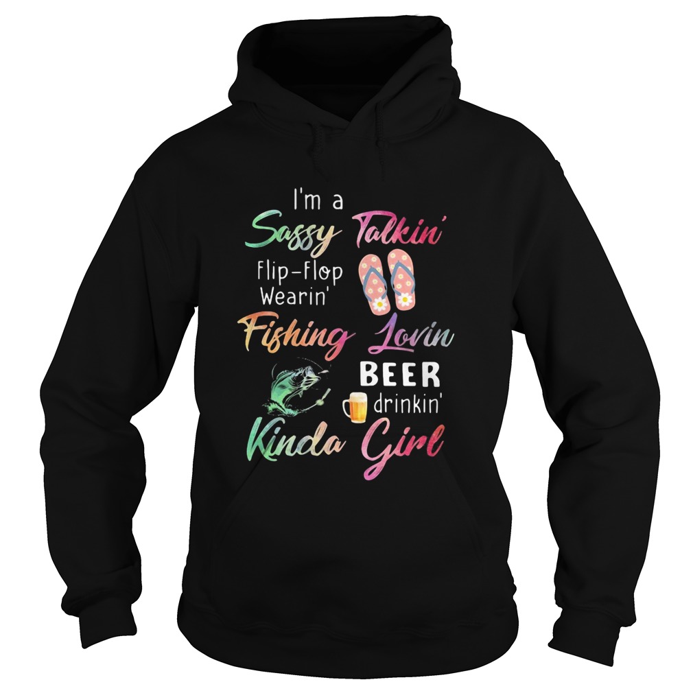 Im a sassy talkini flip flop wearin fishing lovin beer drinkin kinda girl  Hoodie