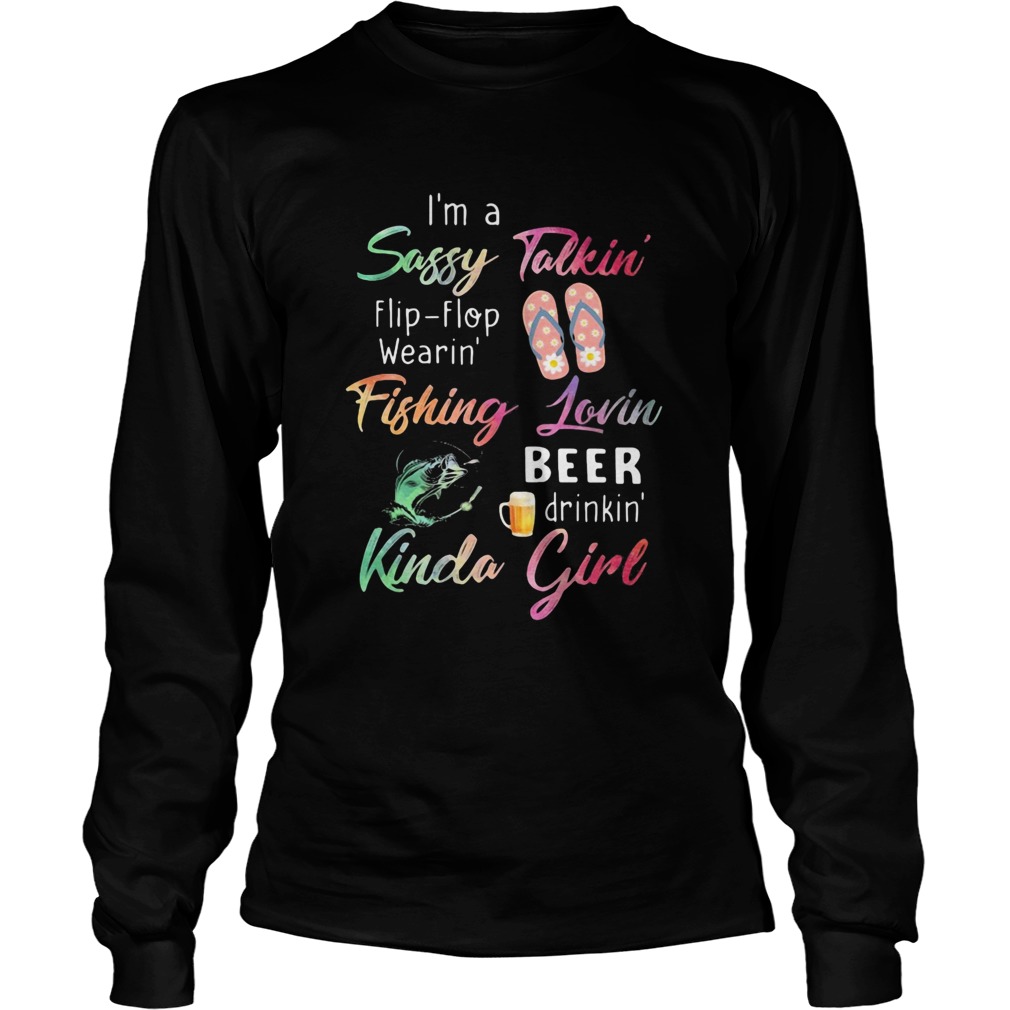 Im a sassy talkini flip flop wearin fishing lovin beer drinkin kinda girl  Long Sleeve