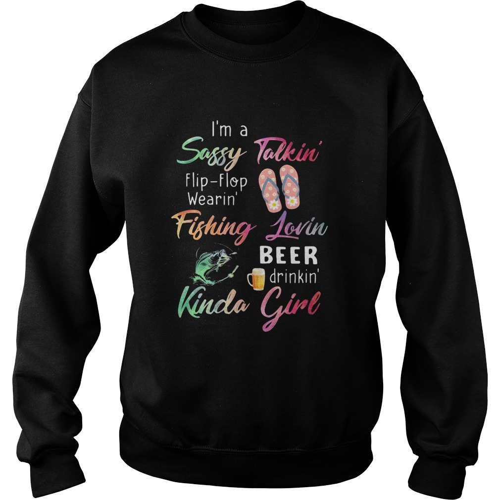 Im a sassy talkini flip flop wearin fishing lovin beer drinkin kinda girl  Sweatshirt