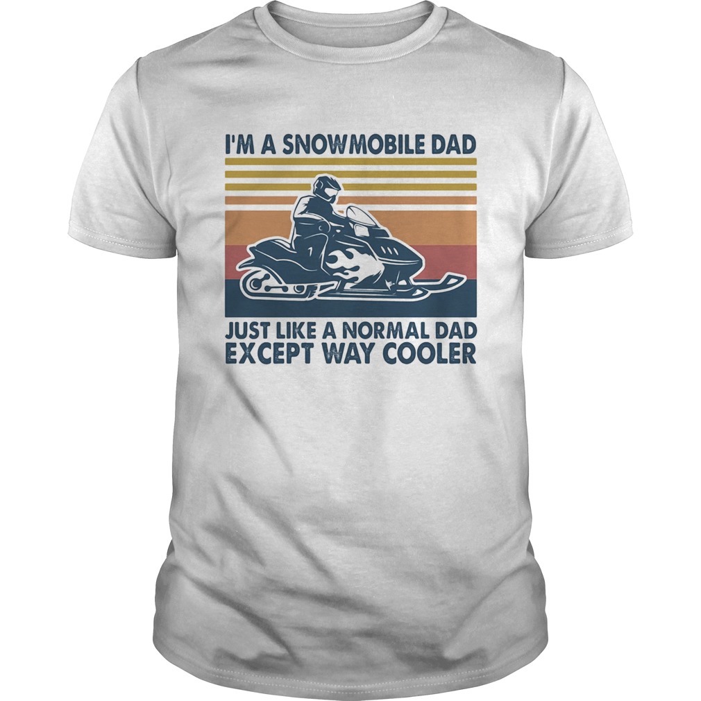 Im a snowmobile dad just like a normal dad except way cooler vintage shirt