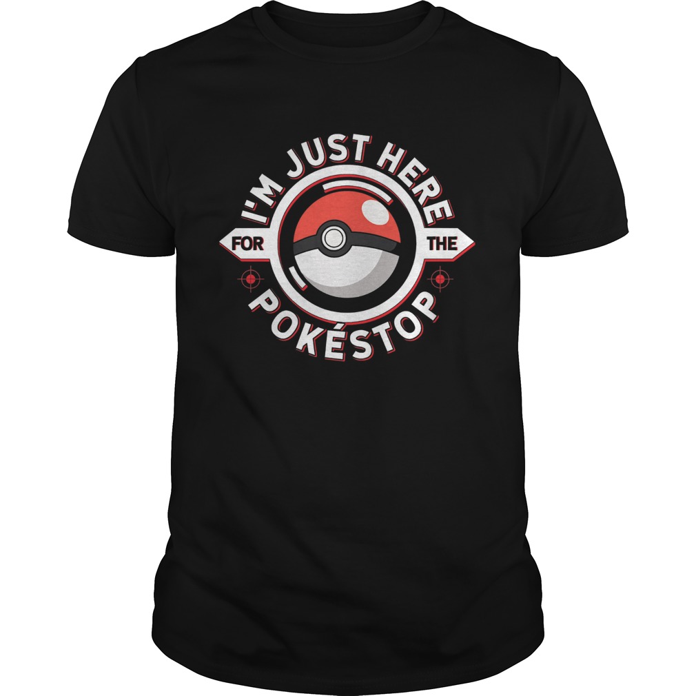 Im just here for the pokestop shirt