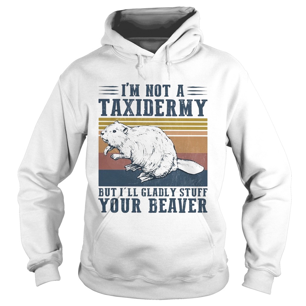 Im not a taxidermy but Ill gladly stuff your beaver vintage  Hoodie