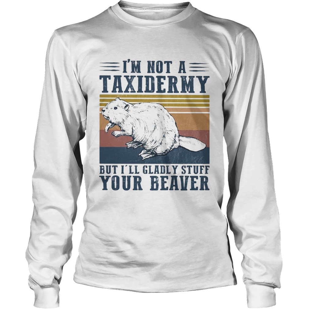 Im not a taxidermy but Ill gladly stuff your beaver vintage  Long Sleeve