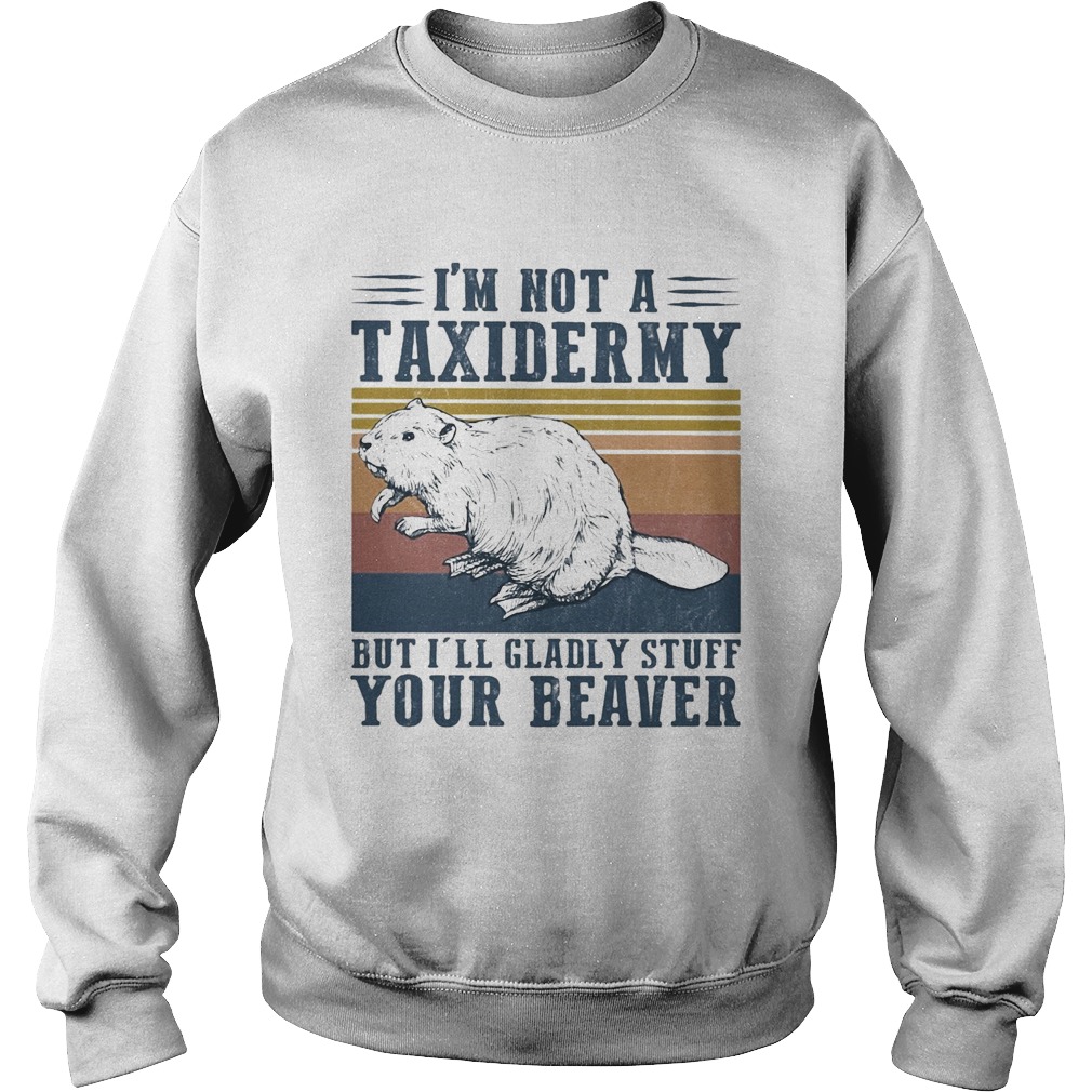 Im not a taxidermy but Ill gladly stuff your beaver vintage  Sweatshirt