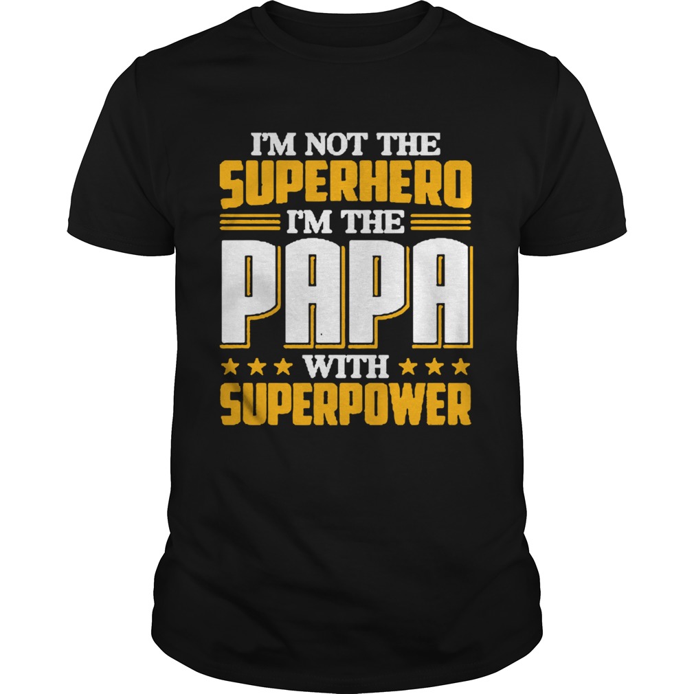 Im not the Superhero Im the PaPa with superpower shirt