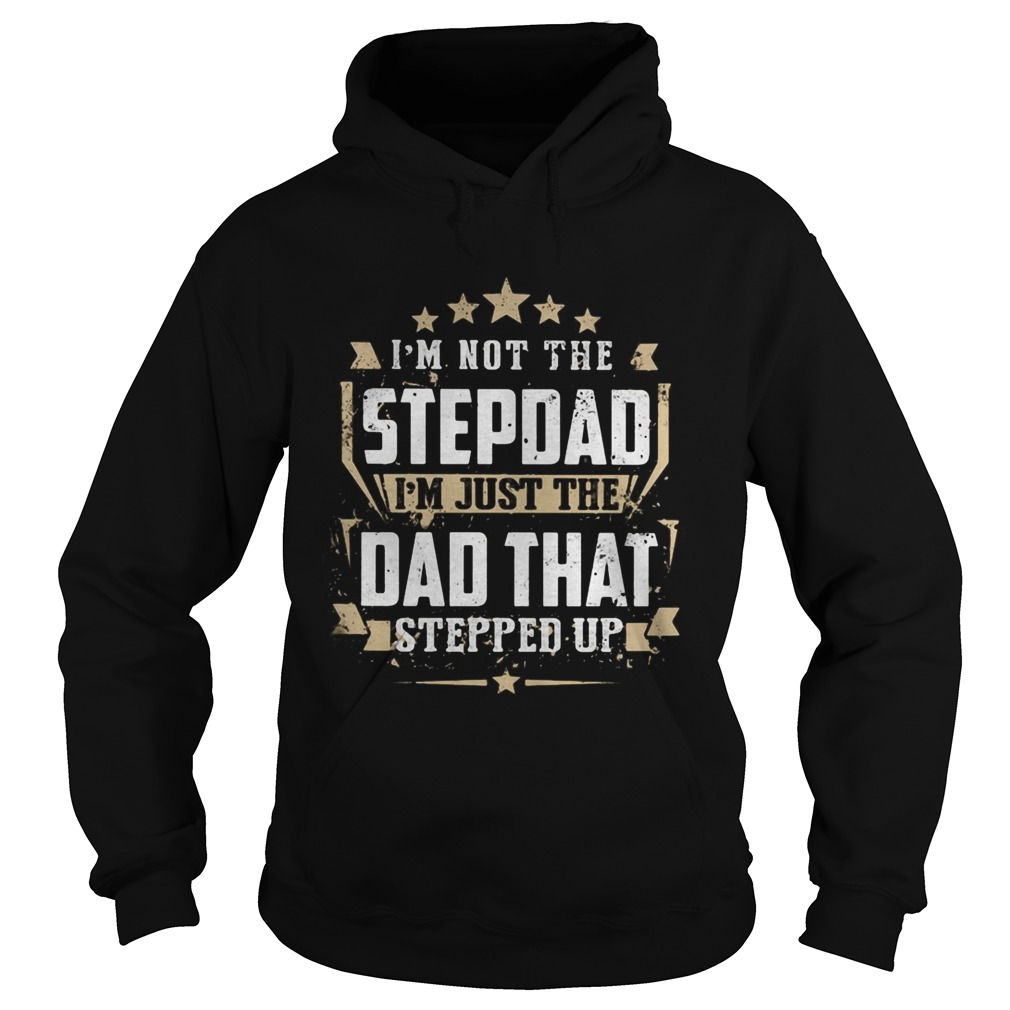 Im not the stepdad Im just the dad that stepped up  Hoodie