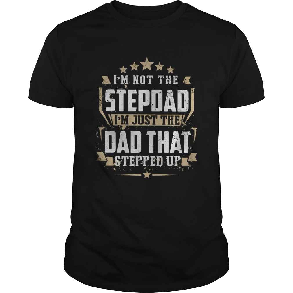 Im not the stepdad Im just the dad that stepped up  Unisex