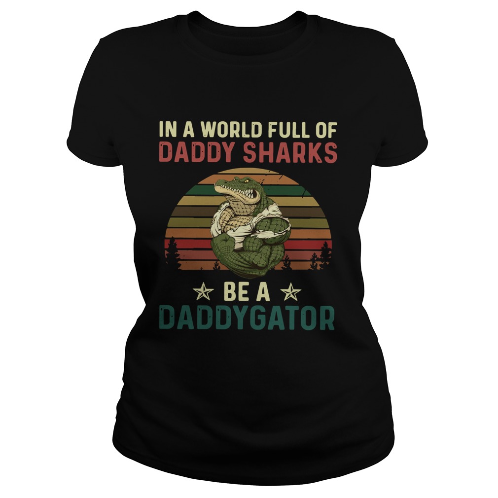 In A World Full Of Daddy Sharks Be A Daddygator Vintaga  Classic Ladies