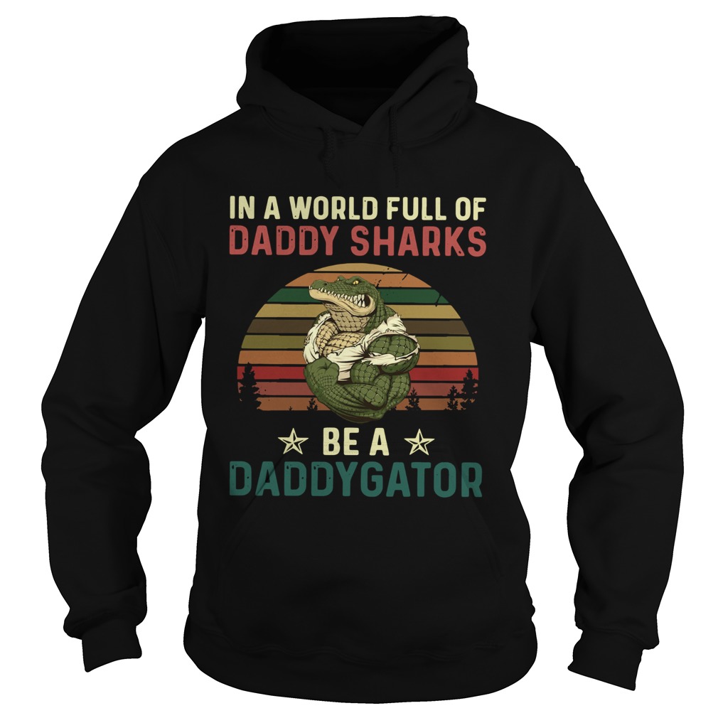 In A World Full Of Daddy Sharks Be A Daddygator Vintaga  Hoodie